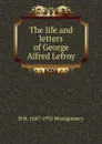 The life and letters of George Alfred Lefroy - H H. 1847-1932 Montgomery