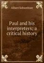 Paul and his interpreters; a critical history - Albert Schweitzer