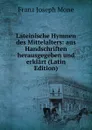 Lateinische Hymnen des Mittelalters: aus Handschriften herausgegeben und erklart (Latin Edition) - Franz Joseph Mone
