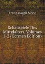 Schauspiele Des Mittelalters, Volumes 1-2 (German Edition) - Franz Joseph Mone