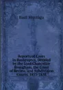 Reports of Cases in Bankruptcy, Decided by the Lord Chancellor Brougham, the Court of Review, and Subdivision Courts, 1833-1838 - Basil Montagu