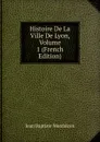 Histoire De La Ville De Lyon, Volume 1 (French Edition) - Jean Baptiste Monfalcon