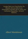 Voyage Dans Les Cinq Parties Du Monde: Ou L.on Decrit Les Principales Contrees De La Terre, Les Curiosites Naturelles . (French Edition) - Albert Montémont