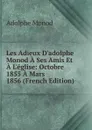 Les Adieux D.adolphe Monod A Ses Amis Et A L.eglise: Octobre 1855 A Mars 1856 (French Edition) - Adolphe Monod