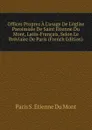 Offices Propres A L.usage De L.eglise Paroissiale De Saint Etienne Du Mont, Latin-Francais, Selon Le Breviaire De Paris (French Edition) - Paris S. Étienne Du Mont