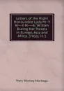 Letters of the Right Honourable Lady M--Y W---Y M----E: Written During Her Travels in Europe, Asia and Africa. 3 Vols. in 1 - Mary Wortley Montagu