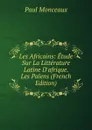Les Africains: Etude Sur La Litterature Latine D.afrique. Les Paiens (French Edition) - Paul Monceaux