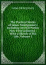 The Poetical Works of James Montgomery: Including Several Poems Now First Collected : With a Sketch of His Life, Volume 1 - Montgomery James