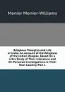 Religious Thoughts and Life in India: An Account of the Religions of the Indian Peoples, Based On a Life.s Study of Their Literature and On Personal Investigations in Their Own Country, Part 1 - Monier-Williams Monier