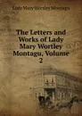The Letters and Works of Lady Mary Wortley Montagu, Volume 2 - Lady Mary Wortley Montagu