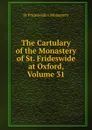 The Cartulary of the Monastery of St. Frideswide at Oxford, Volume 31 - St Frideswide's Monastery