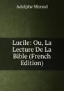 Lucile: Ou, La Lecture De La Bible (French Edition) - Adolphe Monod