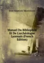 Manuel Du Bibliophile Et De L.archeologue Lyonnais (French Edition) - Jean Baptiste Monfalcon