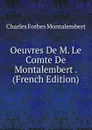 Oeuvres De M. Le Comte De Montalembert . (French Edition) - Montalembert Charles Forbes