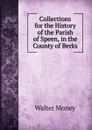 Collections for the History of the Parish of Speen, in the County of Berks - Walter Money