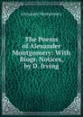 The Poems of Alexander Montgomery: With Biogr. Notices, by D. Irving - Alexander Montgomery