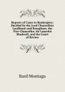 Reports of Cases in Bankruptcy: Decided by the Lord Chancellors Lyndhurst and Brougham, the Vice-Chancellor, Sir Lancelot Shadwell, and the Court of Review - Basil Montagu