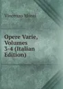 Opere Varie, Volumes 3-4 (Italian Edition) - Vincenzo Monti