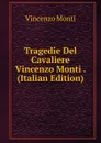 Tragedie Del Cavaliere Vincenzo Monti . (Italian Edition) - Vincenzo Monti