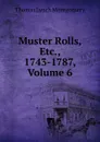 Muster Rolls, Etc., 1743-1787, Volume 6 - Thomas Lynch Montgomery