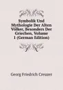 Symbolik Und Mythologie Der Alten Volker, Besonders Der Griechen, Volume 1 (German Edition) - Georg Friedrich Creuzer
