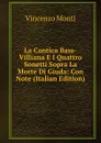 La Cantica Bass-Villiana E I Quattro Sonetti Sopra La Morte Di Giuda: Con Note (Italian Edition) - Vincenzo Monti