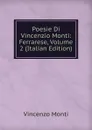 Poesie Di Vincenzio Monti: Ferrarese, Volume 2 (Italian Edition) - Vincenzo Monti