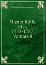 Muster Rolls, Etc., 1743-1787, Volume 8 - Thomas Lynch Montgomery