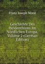 Geschichte Des Heidenthums Im Nordlichen Europa, Volume 2 (German Edition) - Franz Joseph Mone