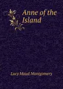 Anne of the Island - Lucy Maud Montgomery