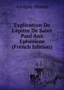 Explication De L.epitre De Saint Paul Aux Ephesiens (French Edition) - Adolphe Monod