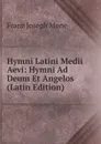 Hymni Latini Medii Aevi: Hymni Ad Deum Et Angelos (Latin Edition) - Franz Joseph Mone
