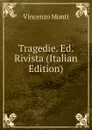 Tragedie. Ed. Rivista (Italian Edition) - Vincenzo Monti