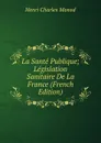 La Sante Publique; Legislation Sanitaire De La France (French Edition) - Henri Charles Monod