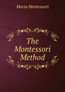 The Montessori Method - Maria Montessori