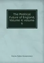 The Political Future of England, Volume 4;.volume 6 - Montalembert Charles Forbes