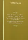 The Psalms: In a New Version, Fitted to the Tunes Used in Churches, with Notes in Examination of the Difficult Passages - M Montagu