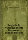 Tragedie Di Vincenzo Monti Ferrarese . (Italian Edition) - Vincenzo Monti