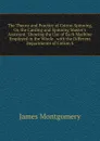 The Theory and Practice of Cotton Spinning, Or, the Carding and Spinning Master.s Assistant: Showing the Use of Each Machine Employed in the Whole . with the Different Departments of Cotton S - Montgomery James