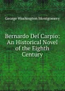 Bernardo Del Carpio: An Historical Novel of the Eighth Century - George Washington Montgomery