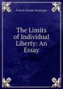 The Limits of Individual Liberty: An Essay - Francis Charles Montague