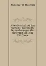 A New Practical and Easy Method of Learning the German Language, After the System of F. Ahn. 2Nd Course - Alexander H. Monteith