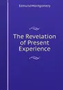 The Revelation of Present Experience - Edmund Montgomery