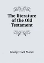 The literature of the Old Testament - George Foot Moore