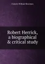Robert Herrick, a biographical . critical study - Frederic William Moorman
