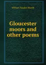 Gloucester moors and other poems - William Vaughn Moody