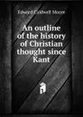 An outline of the history of Christian thought since Kant - Edward Caldwell Moore