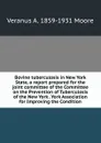 Bovine tuberculosis in New York State, a report prepared for the joint committee of the Committee on the Prevention of Tuberculosis of the New York . York Association for Improving the Condition - Veranus A. 1859-1931 Moore