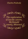 The exploration of Jacobs cavern, McDonald county, Missouri - Charles Peabody