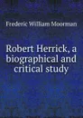 Robert Herrick, a biographical and critical study - Frederic William Moorman
